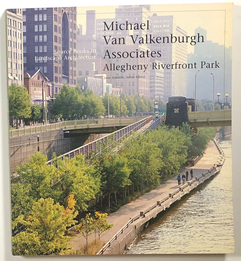 Item #s00015717 Michael Van Valkenburgh Associates: Allegheny Riverfront Park Source Books in Landscape Architecture 1. Jane Amidon, Carol Brown, Gary R. Hilderbrand, Et. Al.