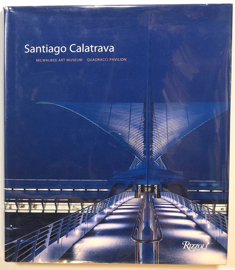 Item #s00015779 Santiago Calatrava: Milwaukee Art Museum, Quadracci Pavilion. Cheryl Kent, fore David Gordon, Et. Al.