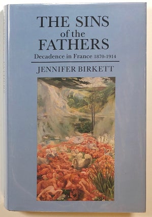 Item #s00015844 The Sins of the Fathers: Decadence in France, 1870-1914. Jennifer Birkett