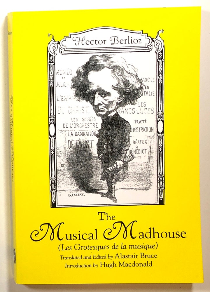 Item #s00015923 The Musical Madhouse (Les Grotesques de la musique). Hector Berlioz, trans Alastair Bruce, intro Hugh Macdonald.