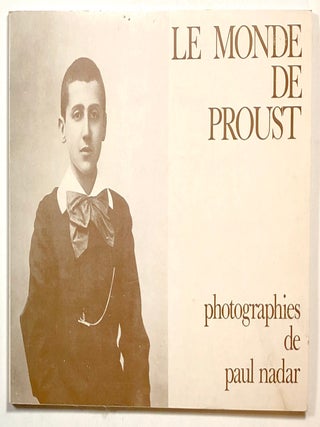 Item #s00016322 Le Monde de Proust. Paul Nadar, Philippe Neagu, Anne-Marie Bernard, Agnes...