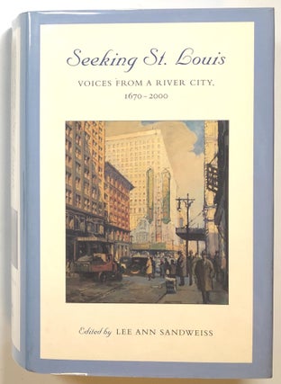 Item #s00016473 Seeking St. Louis: Voices from a River City, 1670-2000. Lee Ann Sandweiss, ed.,...