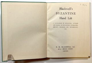 Blackwell's Byzantine Hand List; A Catalogue Of Byzantine Authors And Books on Byzantine Literature, History, Religion, Art, Archaeology, Etc.