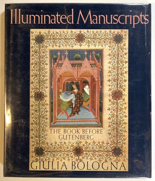 Item #s00018215 Illuminated Manuscripts: The Book Before Gutenberg. Giulia Bologna