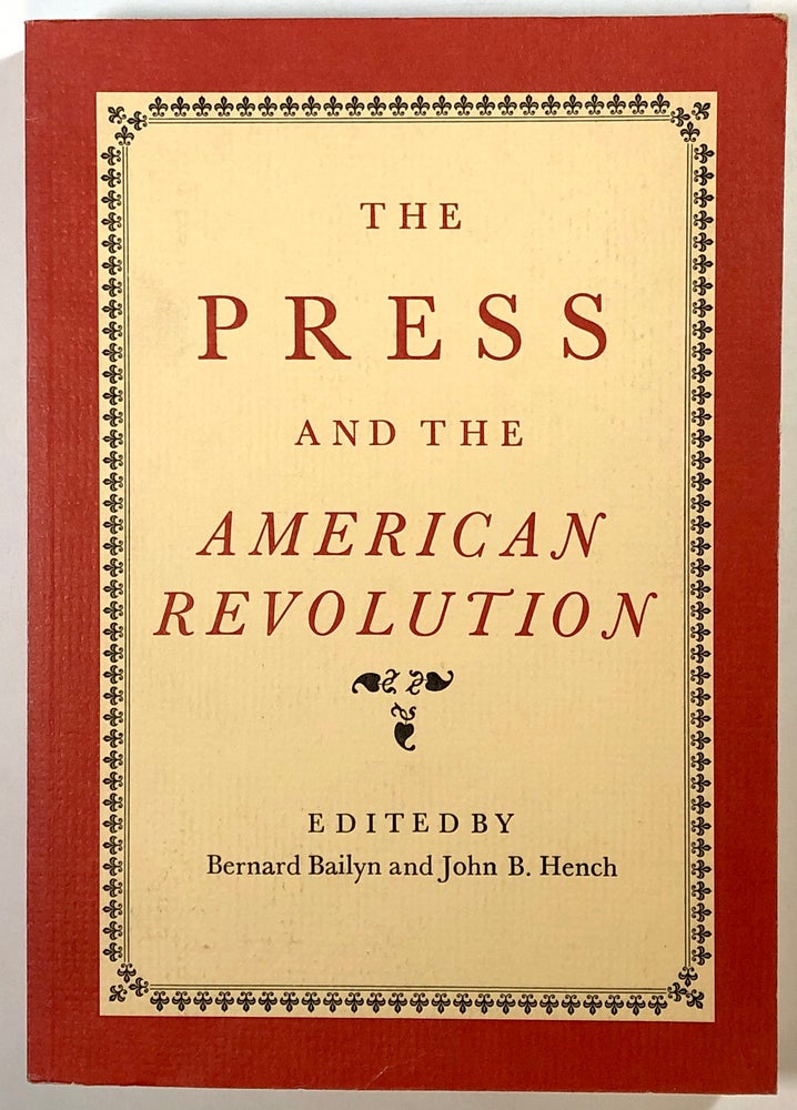 Item #s00018698 The Press & / and the American Revolution. Bernard Bailyn, John B. Hench, Marcus A. McCorison, James Russell Wiggins.