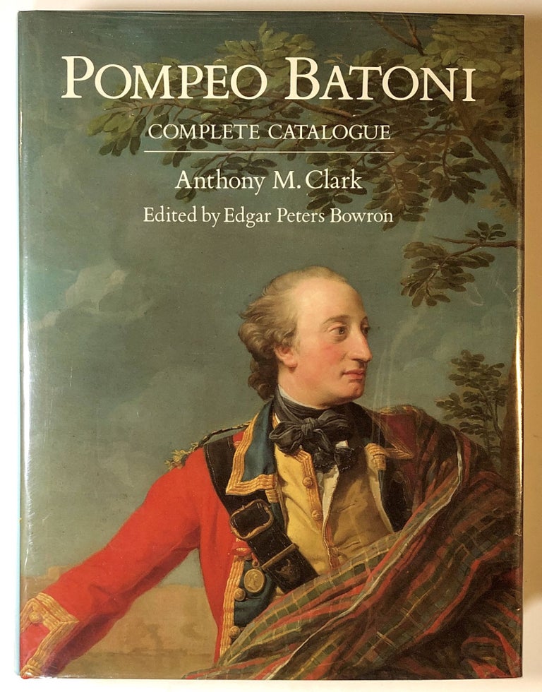 Item #s00019018 Pompeo Batoni: A Complete Catalogue of His Works with an Introductory Text. Anthony M. Clark, ed. Edgar Peters Bowron, Pompeo Batoni.