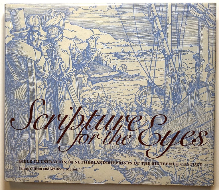 Item #s00019072 Scripture for the Eyes: Bible Illustration in Netherlandish Prints of the Sixteenth Century. James Clifton, Walter S. Melion, Merel Groentjes, Et. Al.