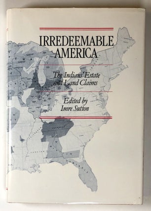 Item #s00019250 Irredeemable America: The Indians' Estate and Land Claims. Imre Sutton, ed.,...
