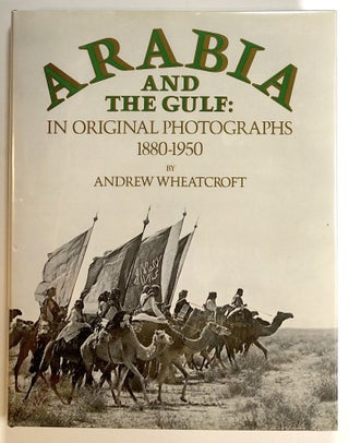 Item #s00019578 Arabia and the Gulf: In Original Photographs 1880-1950. Andrew Wheatcroft