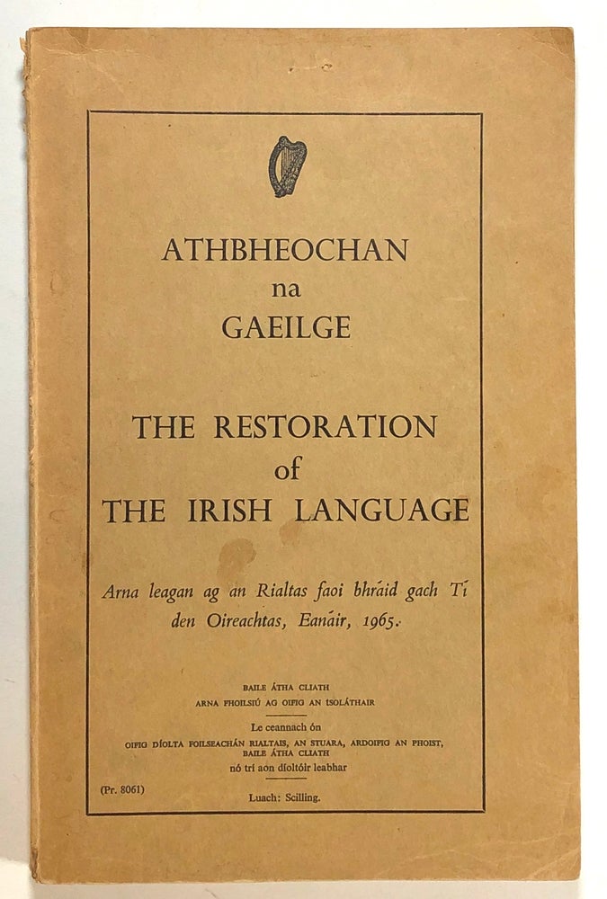 Item #s00019664 Athbheochan na Gaeilge, The Restoration of The Irish Language; Arna leagan ag an Rialtas faoi bhraid gach ti den Oireachtas, Eanair, 1965. Athbheochan Na Gaeilge, Baile Atha Cliath.