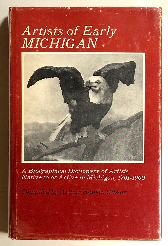 Item #s00020328 Artists of Early Michigan: A Biographical Dictionary of Artists Native to or Active in Michigan, 1701-1900. Arthur Hopkin Gibson, Beverly Bassett, Jean Spang.