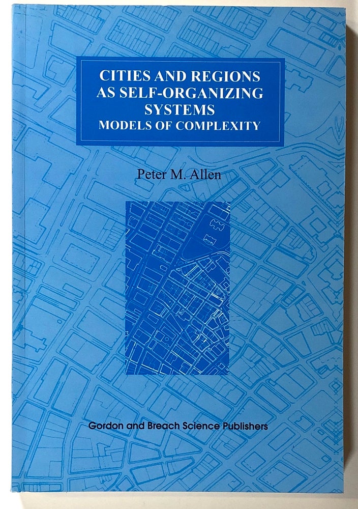 Item #s00020523 Cities and Regions as Self-Organizing Systems: Models of Complexity; Environmental Problems and Social Dynamics, Volume 1. Peter M. Allen.