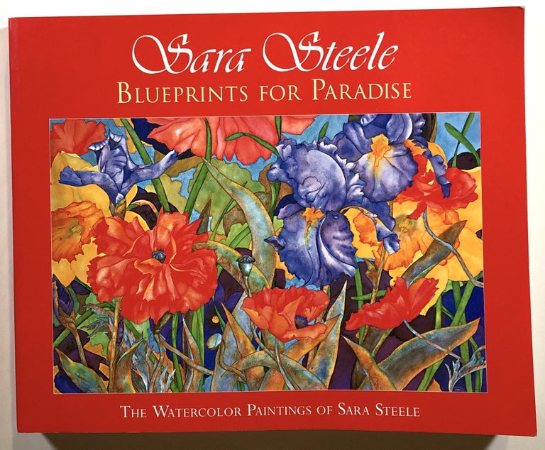 Item #s00020527 Blueprints for Paradise: The Watercolor Paintings of Sara Steele. Sara Steele, pref Anne Mugler, Patricia Pearce, Et. Al.