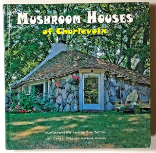 Item #s00020544 Mushroom Houses of Charlevoix. Mike Barton, David L. Miles, Jeannine Wallace