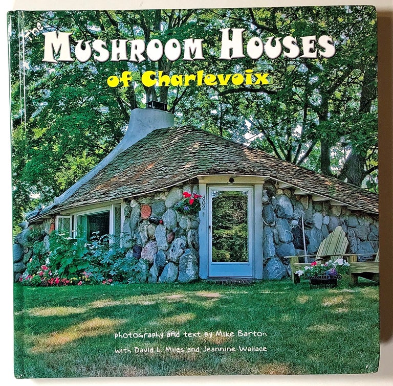 Item #s00020544 Mushroom Houses of Charlevoix. Mike Barton, David L. Miles, Jeannine Wallace.
