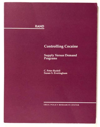 Item #s00020723 Controlling Cocaine: Supply Versus Demand Programs. C. Peter Rydell, Susan S....