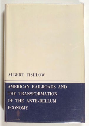 Item #s00020789 American Railroads and the Transformation of the Ante-Bellum Economy. Albert Fishlow