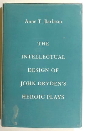 Item #s00020824 The Intellectual Design of John Dryden's Heroic Plays. Anne T. Barbeau