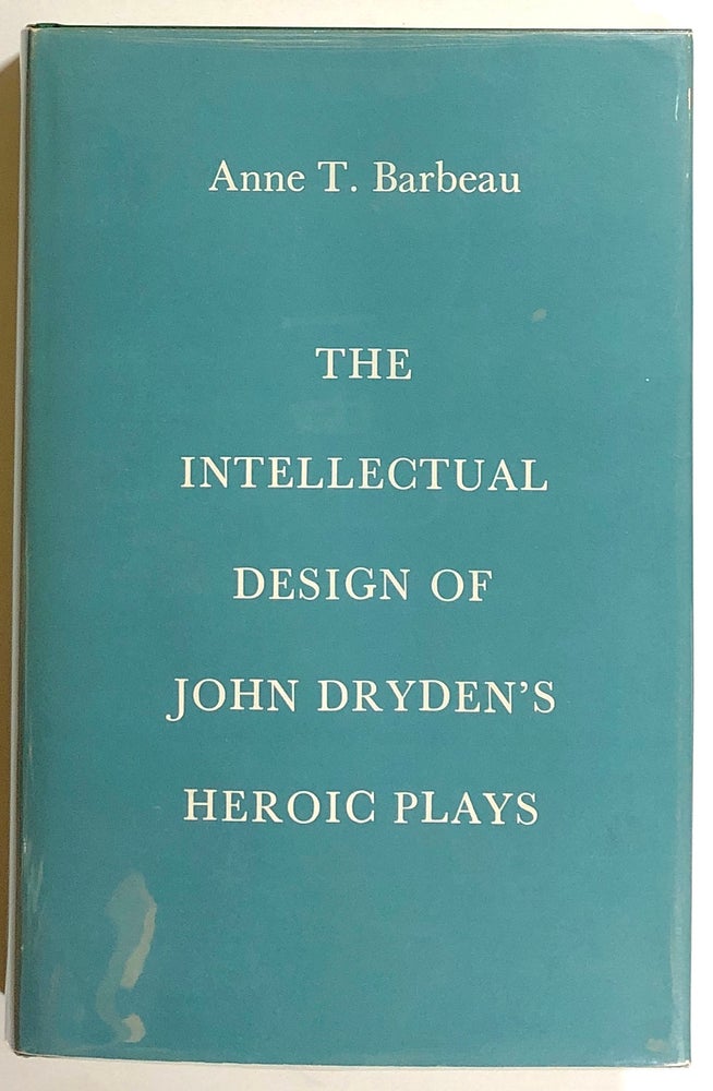Item #s00020824 The Intellectual Design of John Dryden's Heroic Plays. Anne T. Barbeau.