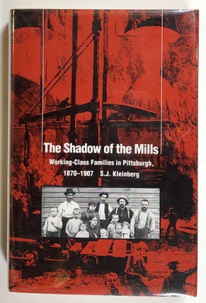 Item #s00020963 The Shadow of the Mills: Working-Class Families in Pittsburgh, 1870-1907. S. J....