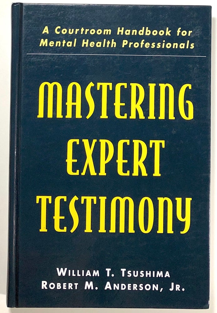 Item #s00021015 Mastering Expert Testimony: A Courtroom Handbook for Mental Health Professionals. William T. Tsushima, Robert M. Anderson Jr.