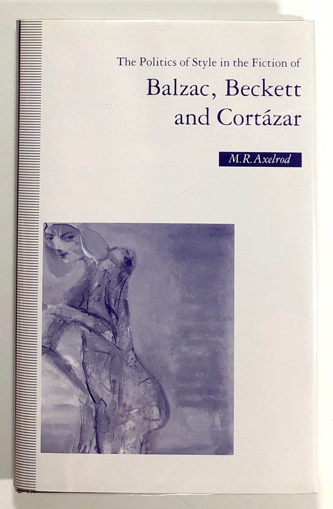 Item #s00021122 The Politics of Style in the Fiction of Balzac, Beckett and Cortazar. M. R. Axelrod.