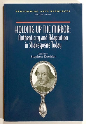 Item #s00021411 Holding Up the Mirror: Authenticity and Adaptation in Shakespeare Today;...