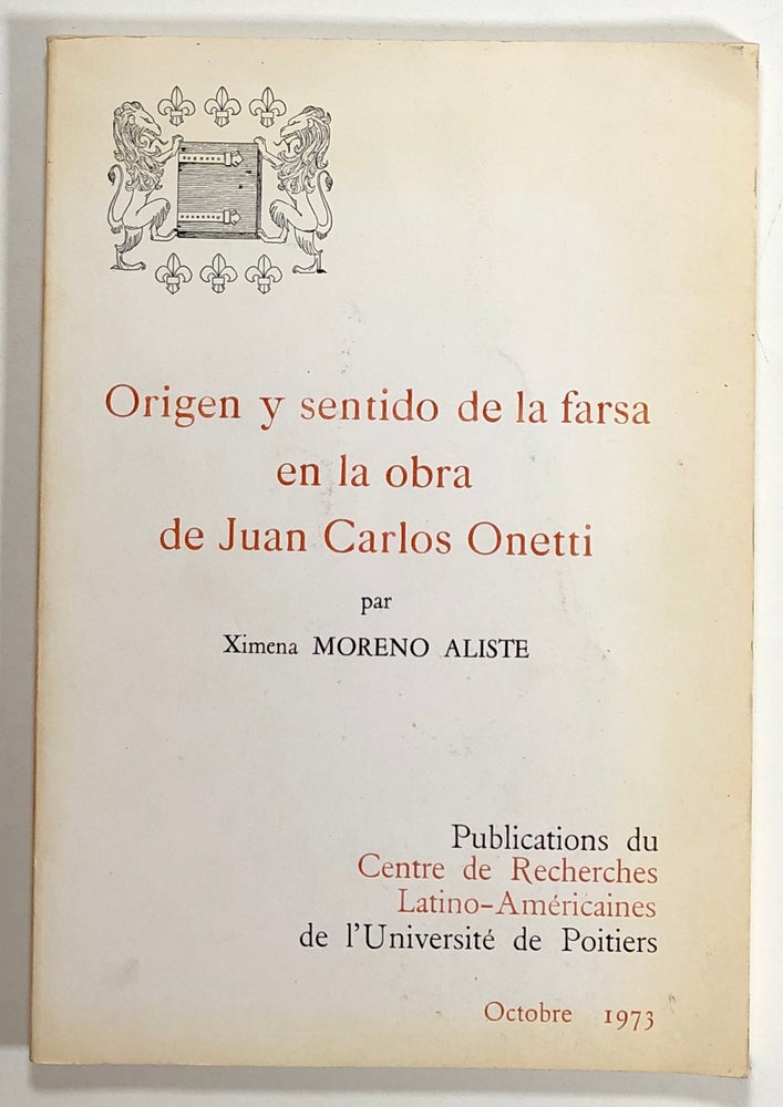 Item #s00021437 Origen y Sentido de la Farsa en la Obra de Juan Carlos Onetti. Ximena Moreno Aliste, Juan Carlos Onetti.