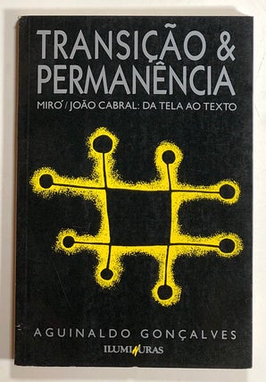 Item #s00021443 Transicao e Permanencia; Miro / Joao Cabral: Da Tela ao Texto. Aguinaldo Jose...