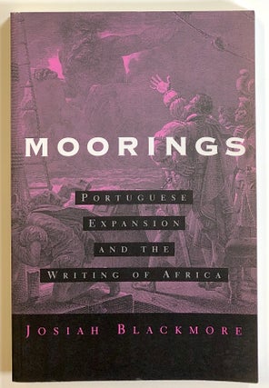 Item #s00021451 Moorings: Portuguese Expansion and the Writing of Africa. Josiah Blackmore