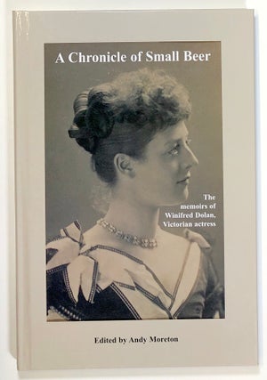 Item #s00021463 A Chronicle of Small Beer: The Memoirs of Winifred Dolan, Victorian Actress....