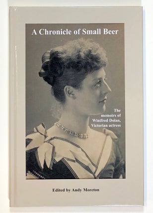 Item #s00021464 A Chronicle of Small Beer: The Memoirs of Winifred Dolan, Victorian Actress....