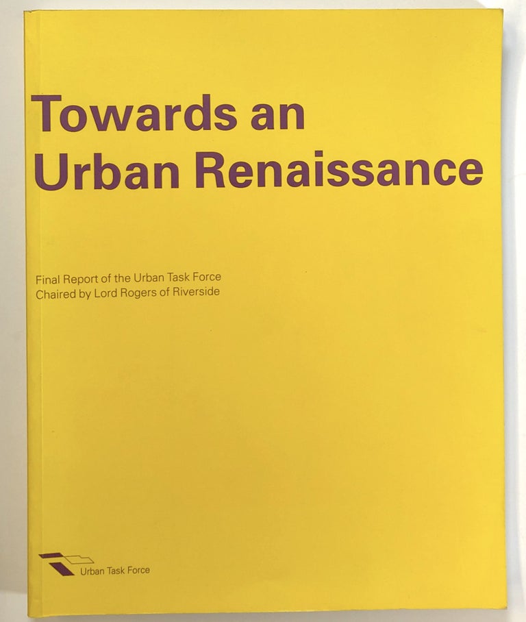 Item #s00021510 Towards an Urban Renaissance: Final Report of the Urban Task Force, Chaired by Lord Rogers of Riverside. John Prescott, Lord Rogers of Riverside, Pasqual Maragall, Et. Al.