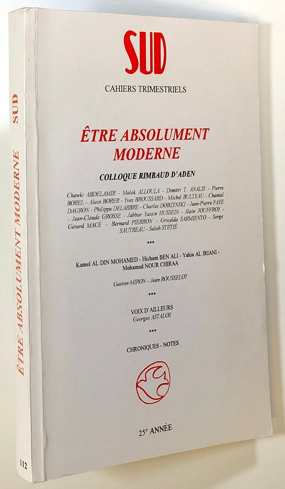 Item #s00021522 Etre Absolument Moderne: Colloque Rimbaud D'Aden; Sud, no. 112. Yves Broussard, Marcel Laugel, Arthur Rimbaud, Et. Al.