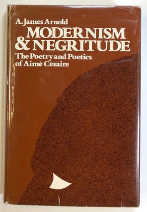 Item #s00021657 Modernism and Negritude: The Poetry and Poetics of Aime Cesaire. A. James Arnold