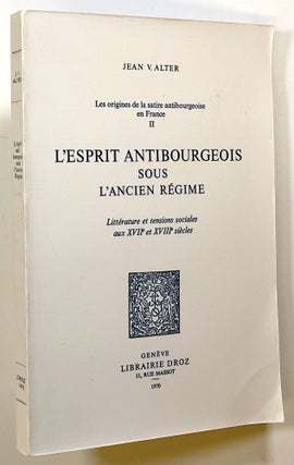 Item #s00021819 L'Esprit Antibourgeois sous L'Ancien Regime: Litterature et tensions sociales aux...