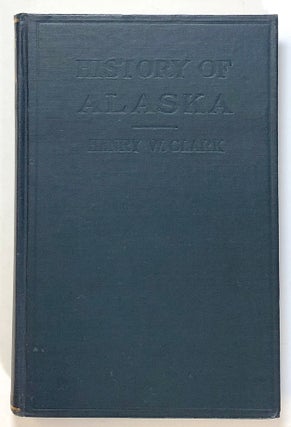 Item #s00021933 History of Alaska. Henry W. Clark