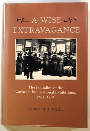 Item #s00022098 A Wise Extravagance: The Founding of the Carnegie International Exhibitions,...