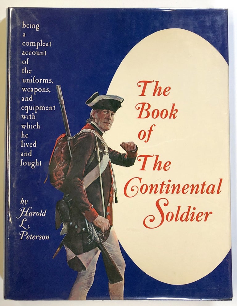 Item #s00022136 The Book of the Continental Soldier: Being a Compleat Account of the Uniforms, Weapons, and Equipment With Which He Lived and Fought. Harold L. Peterson, Clyde A. Risley, H. Charles McBarron Jr., Et. Al.