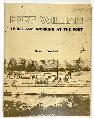 Item #s00022324 Fort William: Living and Working at the Post. Susan Campbell