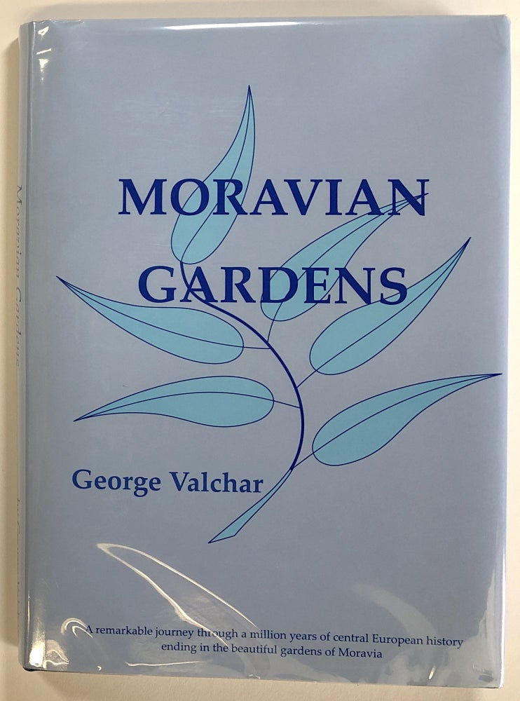 Item #s00022739 Moravian Gardens: A Remarkable Journey Through a Million Years of Central European History Ending in the Beautiful Gardens of Moravia. George Valchar.