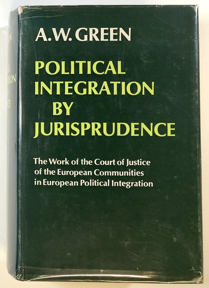 Item #s00022816 Political Integration by Jurisprudence: The Work of the Court of Justice of the European Communities in European Political Integration. Andrew Wilson Green, pref H. G. Schermers.