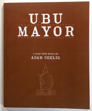 Item #s00023103 Ubu Mayor, A Harmful Bit of Fun, A Play With Music. Adam Seelig
