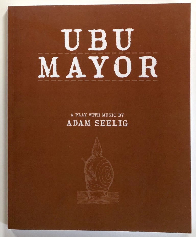 Item #s00023103 Ubu Mayor, A Harmful Bit of Fun, A Play With Music. Adam Seelig.