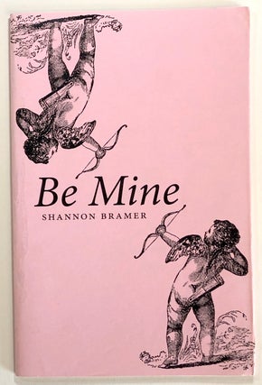 Item #s00023122 Be Mine, poems for you know who. Shannon Bramer