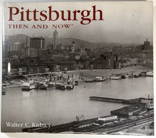 Item #s00023574 Pittsburgh Then and / & Now. Walter C. Kidney