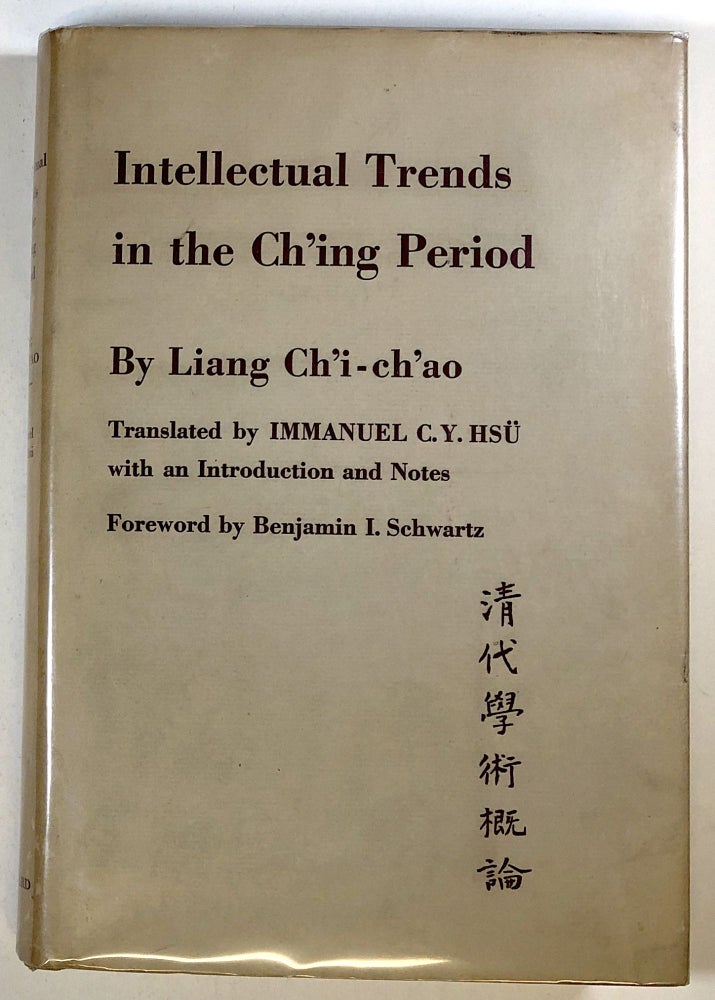 Item #s00024105 Intellectual Trends in the Ch'ing Period (Ch'ing-tai hsüeh-shu kai-lun). Liang Ch'i-Ch'ao, Immanuel C. Y. Hsu, fore Benjamin I. Schwartz.