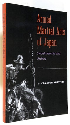 Item #s00024136 Armed Martial Arts of Japan: Swordsmanship and Archery. G. Cameron Hurst, III