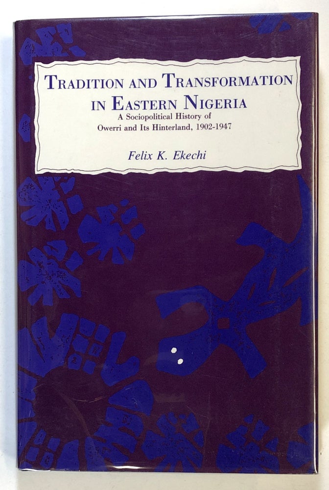 Item #s00024195 Tradition and Transformation in Eastern Nigeria: A Sociopolitical History of Owerri and Its Hinterland, 1902-1947. Felix K. Ekechi.
