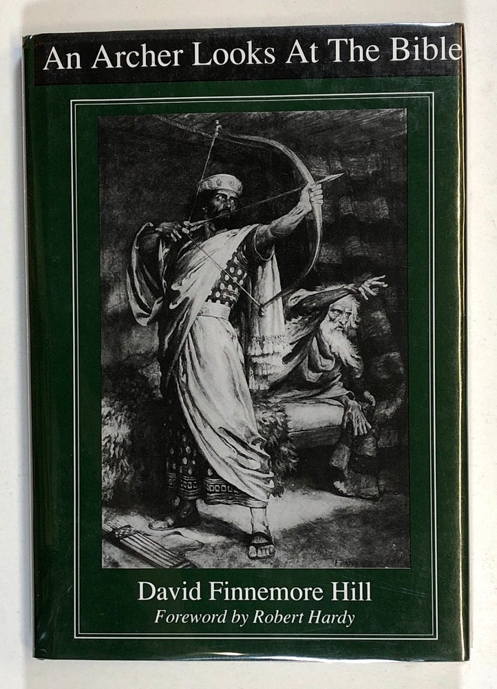 Item #s00024245 An Archer Looks at the Bible: A Study of the Literal and Figurative Allusions to the Bow and Arrow. David Finnemore Hill, fore Robert Hardy.